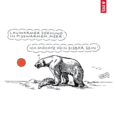 Karikatur: Ein Eisbär steht im flachen Meer, neben ihm ein Seehund. Oben links steht in einer Gedankenblase: „LAUWARMER SEEHUND IN PISSWARMEM MEER:“. Darunter eine zweite Gedankenblase mit dem Text: „ICH MÖCHTE KEIN EISBÄR SEIN!“.