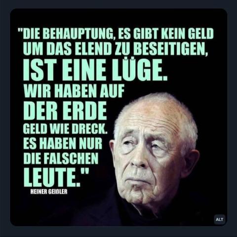 „Die Behauptung, es gibt kein Geld, um das Elend zu beseitigen, ist eine Lüge. Wir haben auf der Erde Geld wie Dreck. Es haben nur die falschen Leute.“
— Heiner Geißler