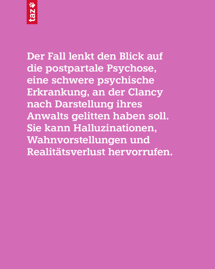 Der Fall lenkt den Blick auf die postpartale Psychose, eine schwere psychische Erkrankung, an der Clancy nach Darstellung ihres Anwalts gelitten haben soll. Sie kann Halluzinationen, Wahnvorstellungen und Realitätsverlust hervorrufen.